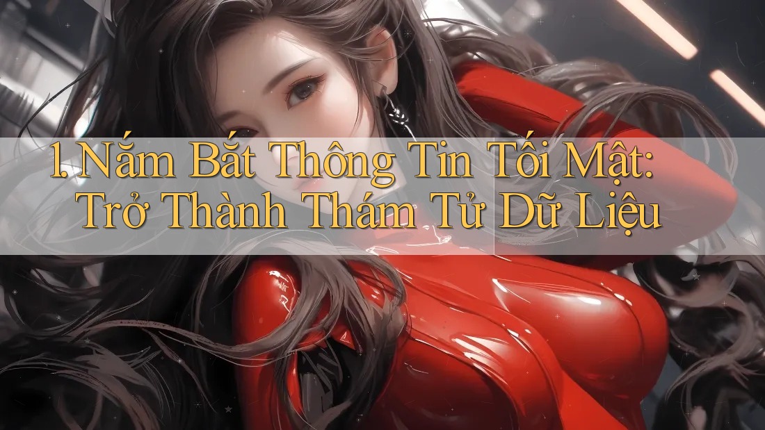 1. Nắm Bắt Thông Tin Tối Mật: Trở Thành Thám Tử Dữ Liệu