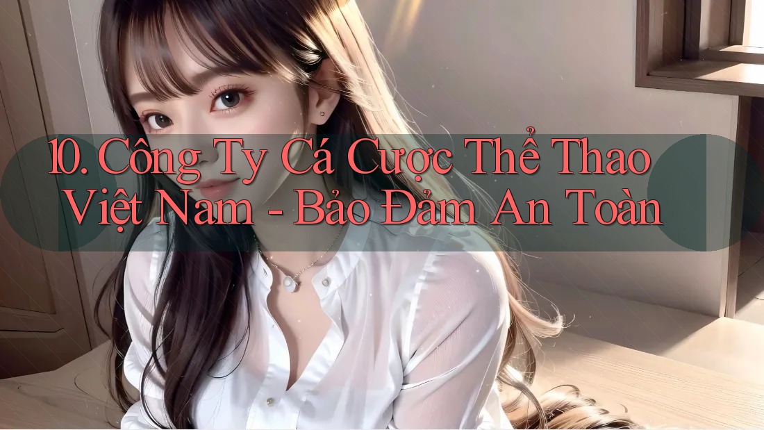 10. Công Ty Cá Cược Thể Thao Việt Nam - Bảo Đảm An Toàn