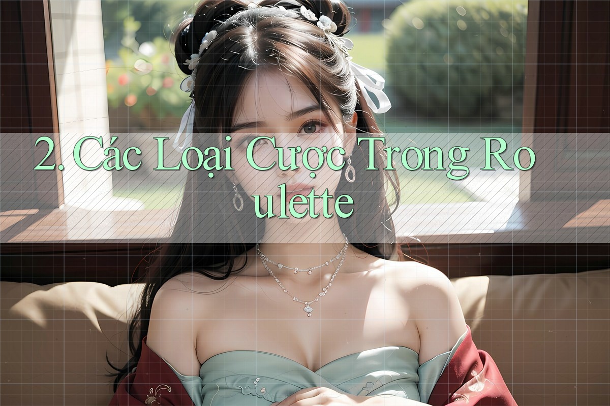 2. Các Loại Cược Trong Roulette