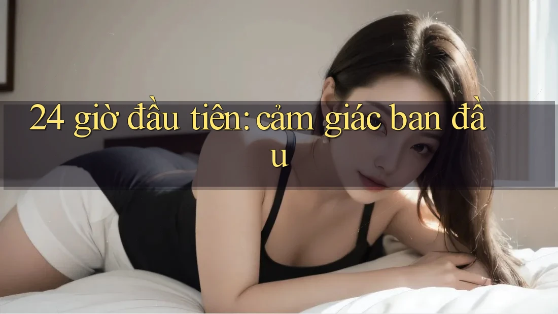 24 giờ đầu tiên: cảm giác ban đầu