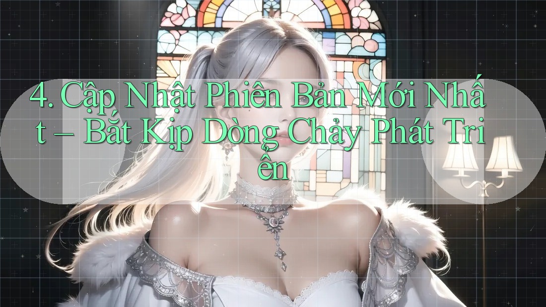 4. Cập Nhật Phiên Bản Mới Nhất – Bắt Kịp Dòng Chảy Phát Triển
