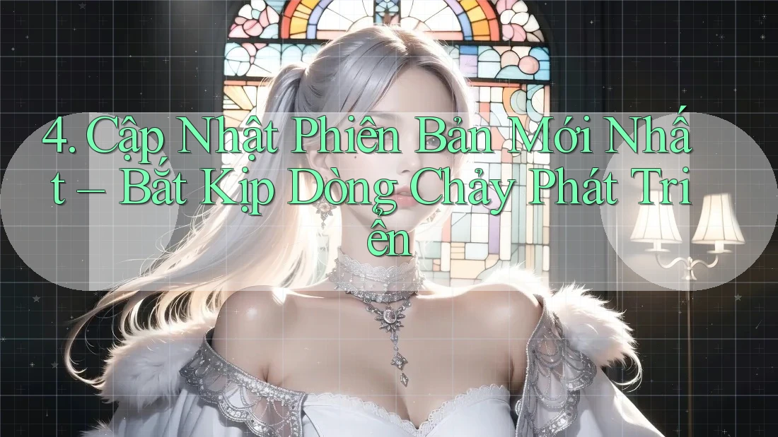 4. Cập Nhật Phiên Bản Mới Nhất – Bắt Kịp Dòng Chảy Phát Triển