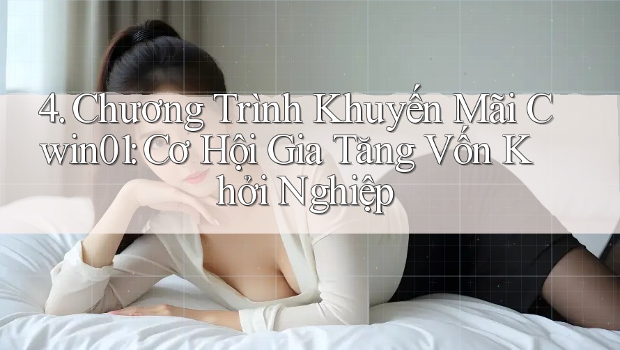 4. Chương Trình Khuyến Mãi Cwin01: Cơ Hội Gia Tăng Vốn Khởi Nghiệp