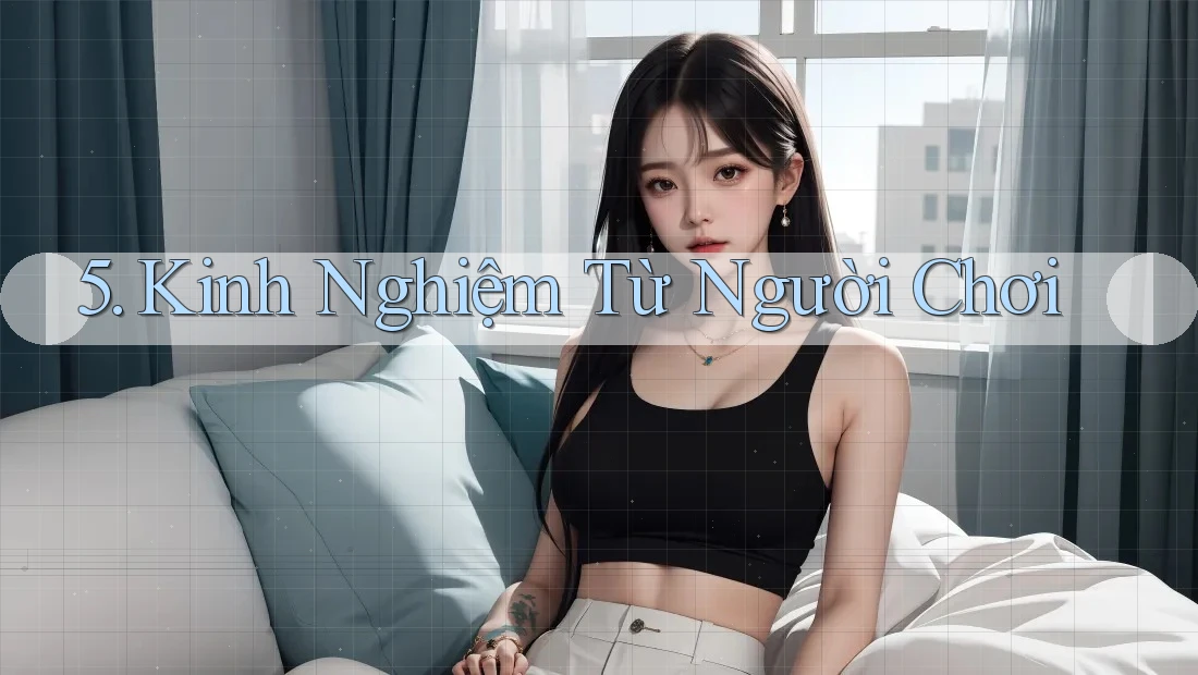 5. Kinh Nghiệm Từ Người Chơi