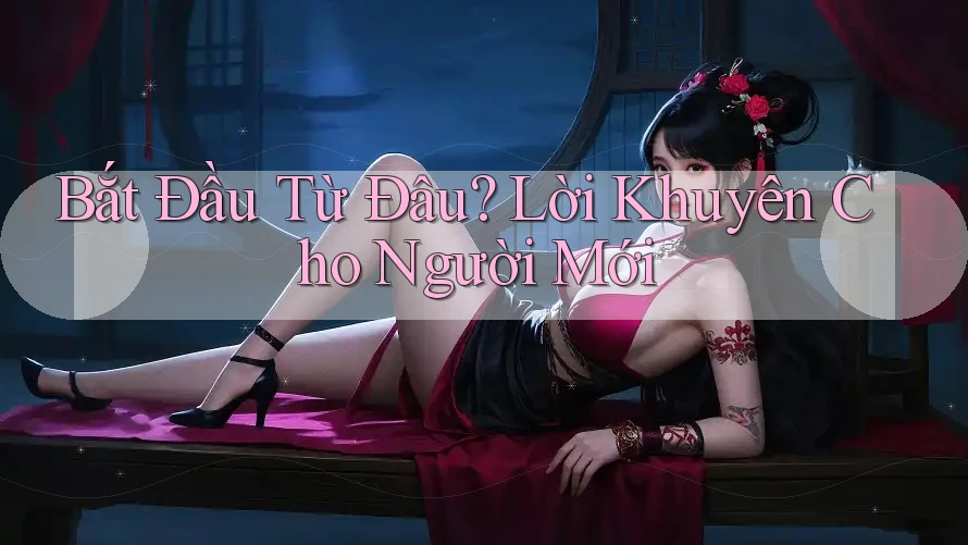 Bắt Đầu Từ Đâu? Lời Khuyên Cho Người Mới