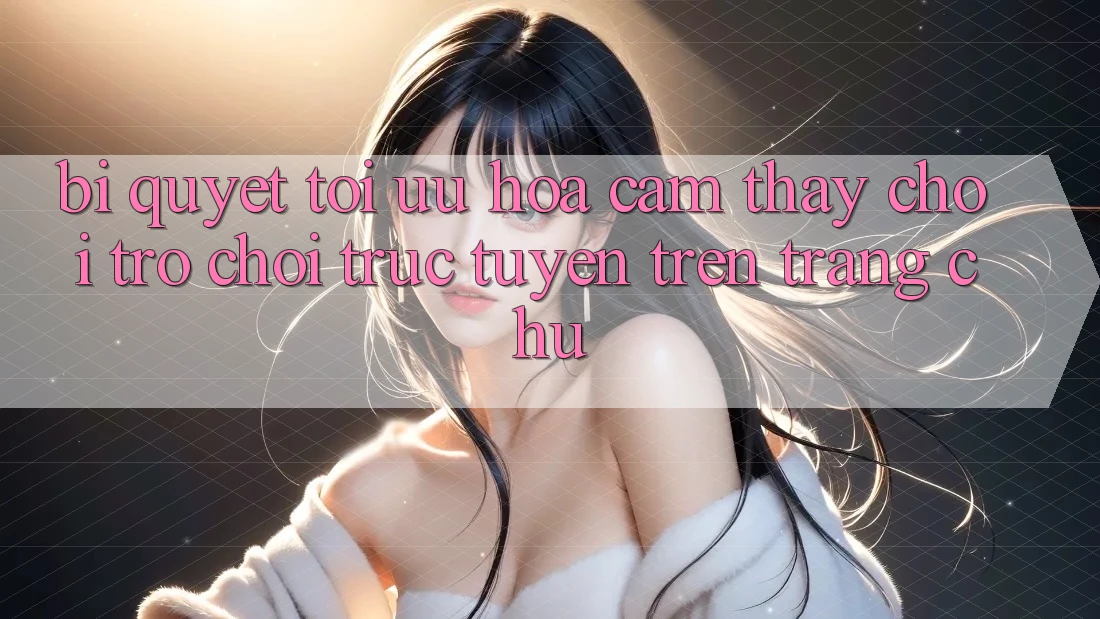 Bí quyết Tối Ưu Hóa Cảm thấy Chơi Trò chơi Trực Tuyến Trên Trang chủ Bí quyết Tối Ưu Hóa Cảm thấy Chơi Trò chơi Trực Tuyến Trên Trang chủ