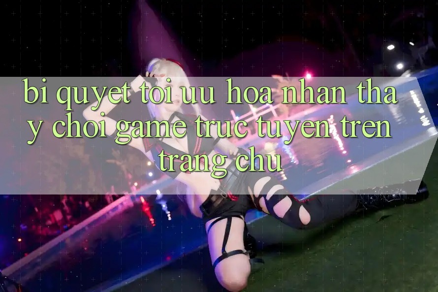 Bí quyết Tối Ưu Hóa Nhận thấy Chơi Game Trực Tuyến Trên Trang chủ Bí quyết Tối Ưu Hóa Nhận thấy Chơi Game Trực Tuyến Trên Trang chủ