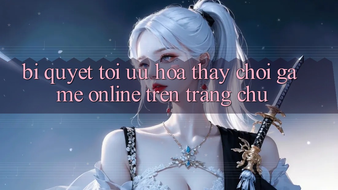 Bí quyết Tối Ưu Hóa Thấy Chơi Game online Trên Trang chủ