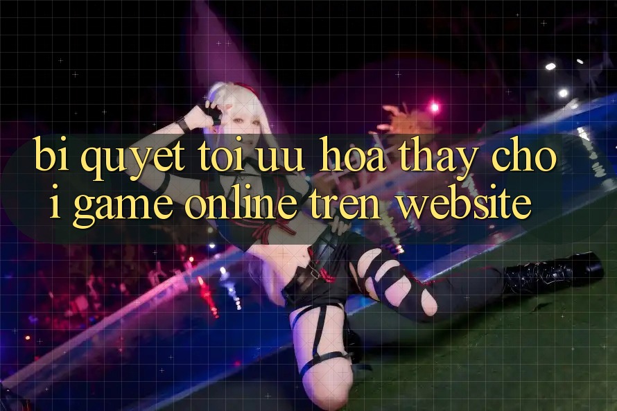Bí quyết Tối Ưu Hóa Thấy Chơi Game online Trên Website