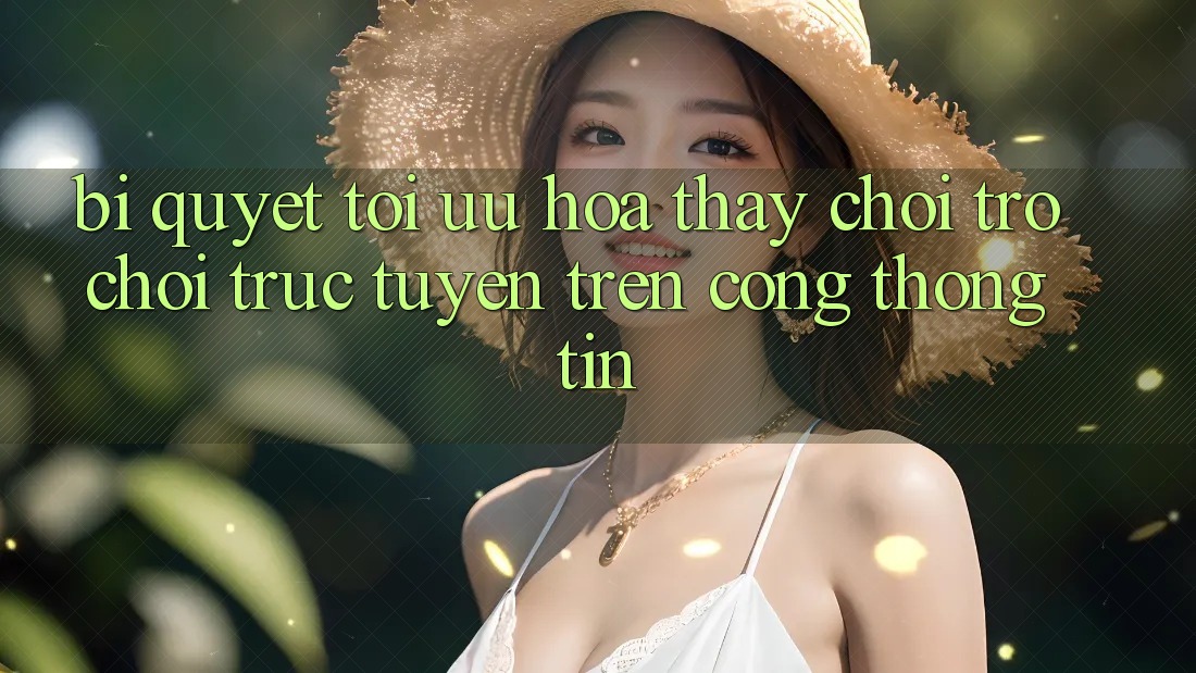 Bí quyết Tối Ưu Hóa Thấy Chơi Trò chơi Trực Tuyến Trên Cổng thông tin Bí quyết Tối Ưu Hóa Thấy Chơi Trò chơi Trực Tuyến Trên Cổng thông tin
