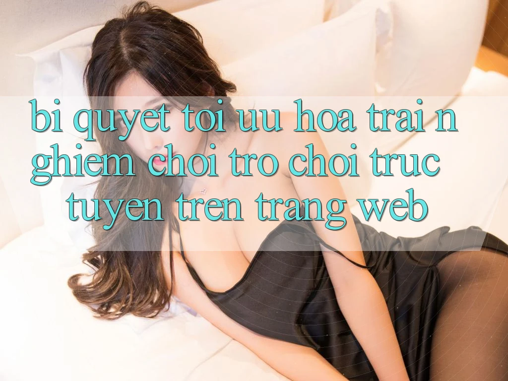 Bí quyết Tối Ưu Hóa Trải Nghiệm Chơi Trò chơi Trực Tuyến Trên Trang web