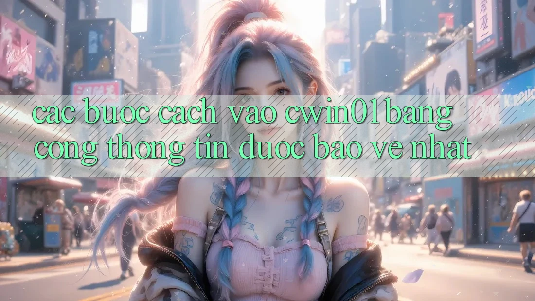 Các bước Cách Vào Cwin01 Bằng Cổng thông tin Được bảo vệ Nhất