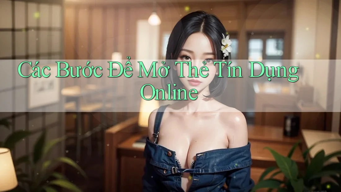 Các Bước Để Mở Thẻ Tín Dụng Online Các Bước Để Mở Thẻ Tín Dụng Online