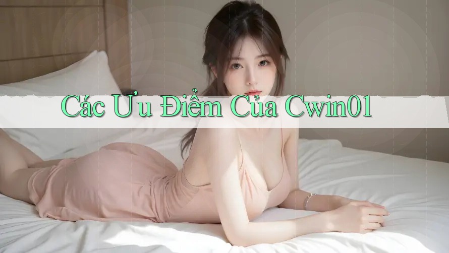 Các Ưu Điểm Của Cwin01 Các Ưu Điểm Của Cwin01