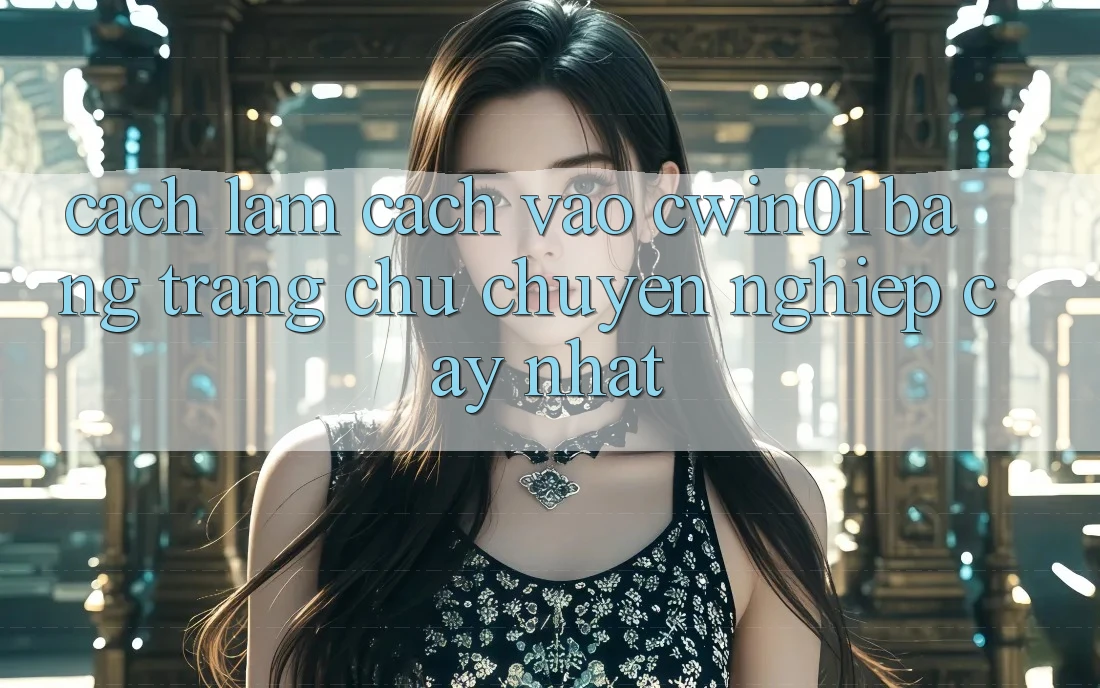 Cách làm Cách Vào Cwin01 Bằng Trang chủ Chuyên nghiệp cậy Nhất Cách làm Cách Vào Cwin01 Bằng Trang chủ Chuyên nghiệp cậy Nhất