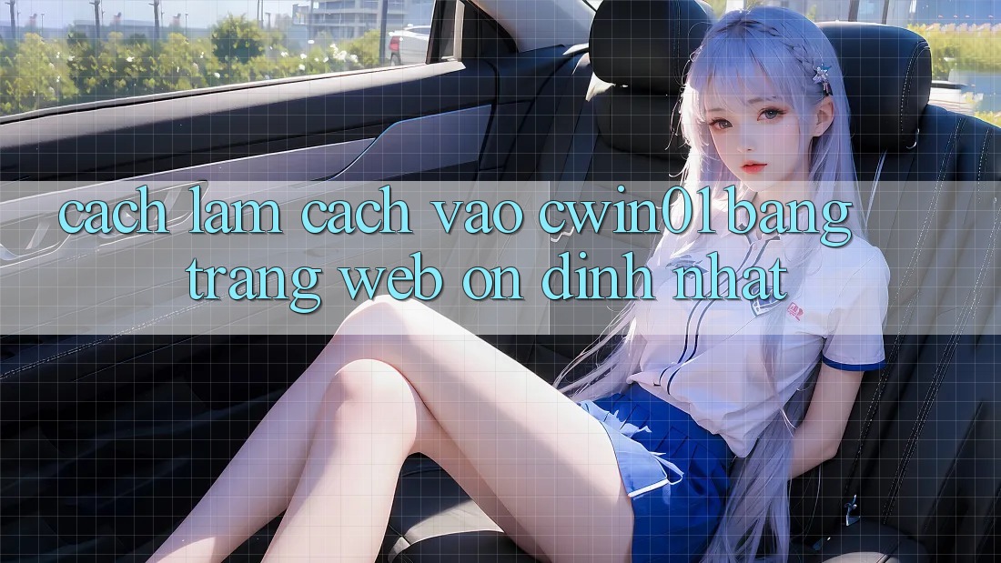 Cách làm Cách Vào Cwin01 Bằng Trang web Ổn định Nhất