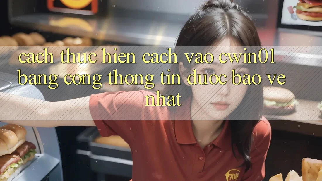 Cách thực hiện Cách Vào Cwin01 Bằng Cổng thông tin Được bảo vệ Nhất