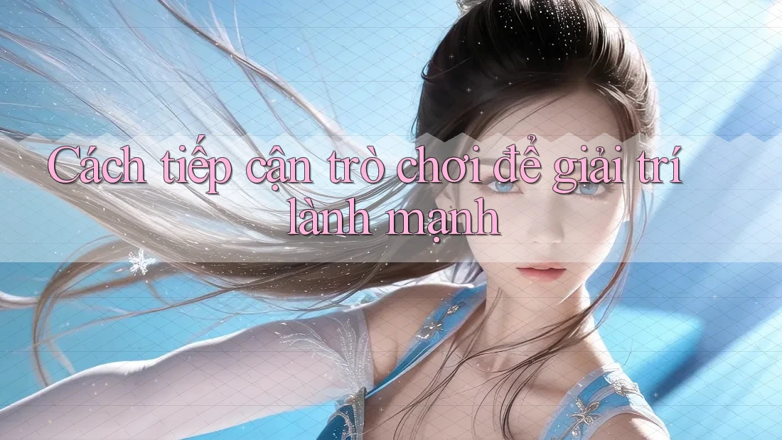 Cách tiếp cận trò chơi để giải trí lành mạnh