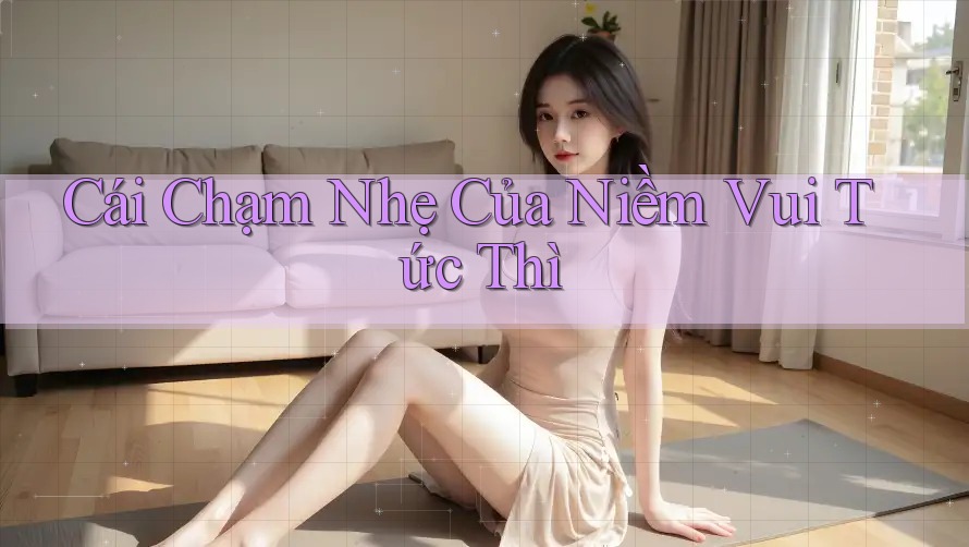 Cái Chạm Nhẹ Của Niềm Vui Tức Thì