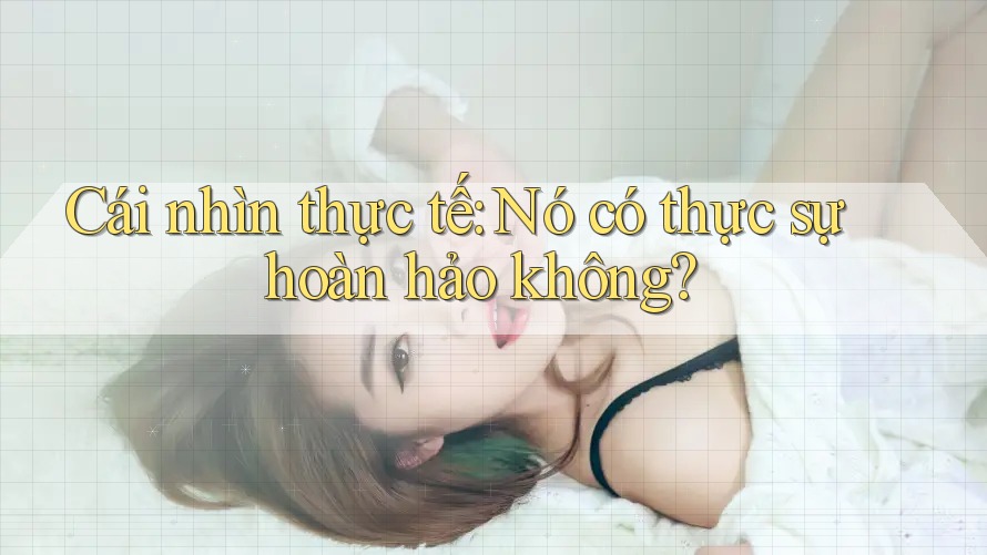 Cái nhìn thực tế: Nó có thực sự hoàn hảo không?