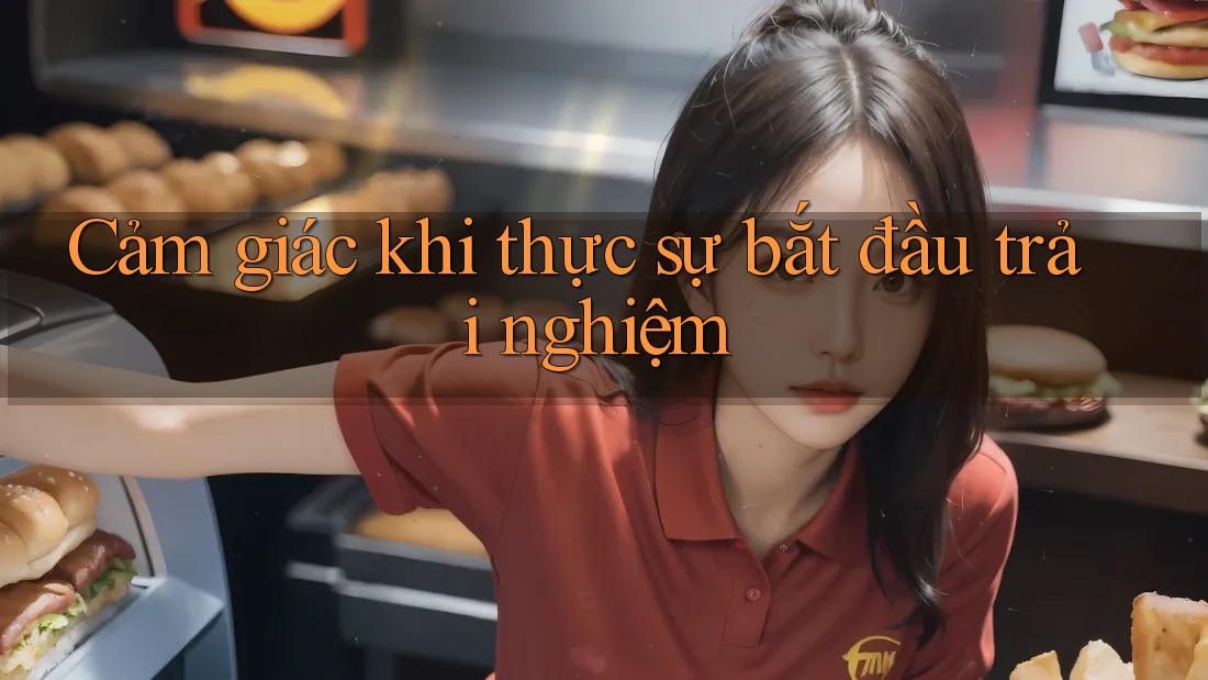 Cảm giác khi thực sự bắt đầu trải nghiệm
