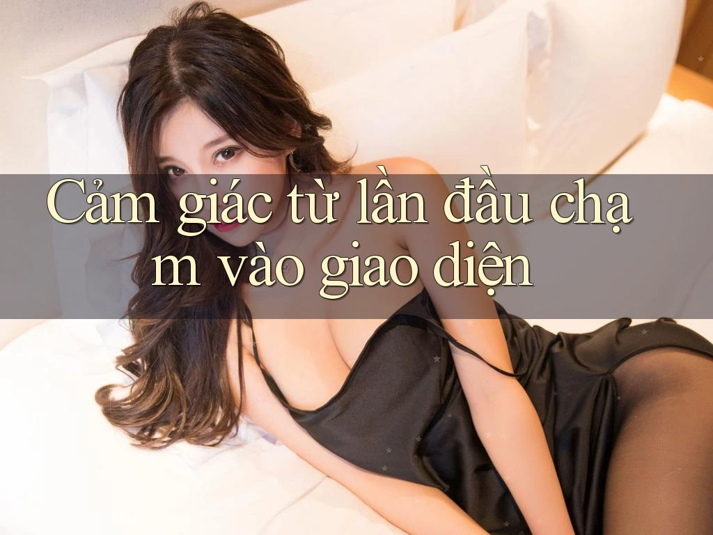 Cảm giác từ lần đầu chạm vào giao diện