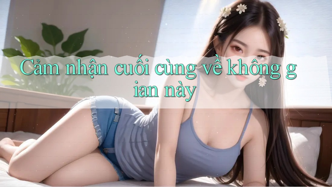 Cảm nhận cuối cùng về không gian này Cảm nhận cuối cùng về không gian này