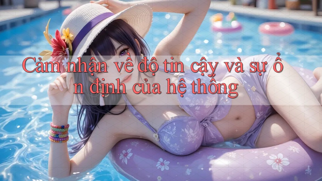 Cảm nhận về độ tin cậy và sự ổn định của hệ thống