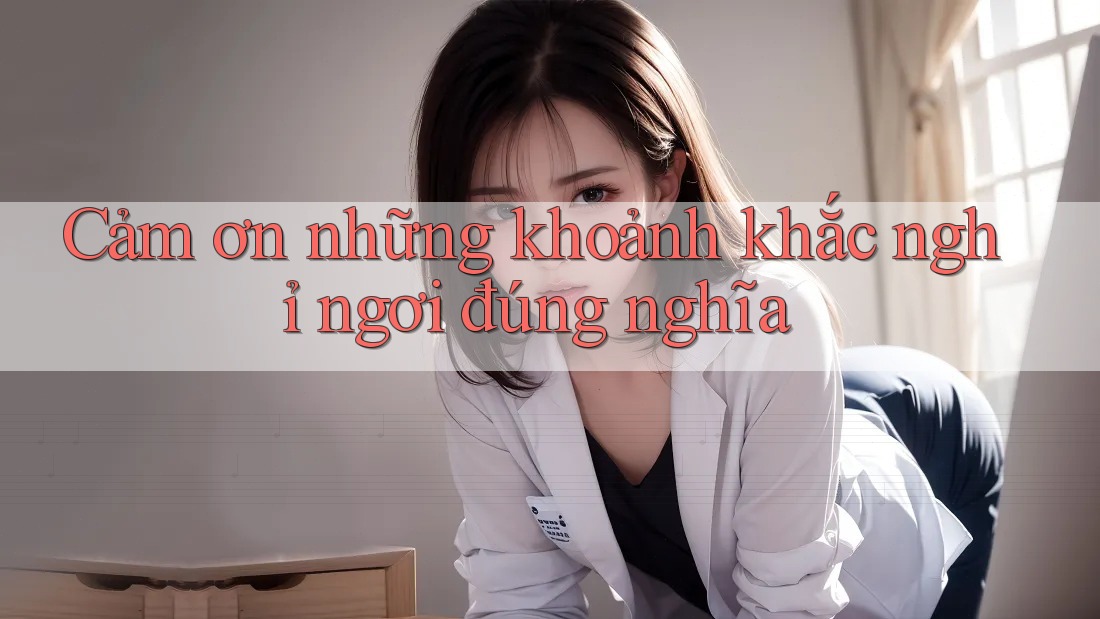 Cảm ơn những khoảnh khắc nghỉ ngơi đúng nghĩa