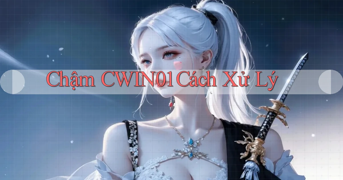 chậm cwin01 cách xử lý