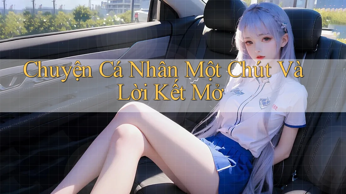 Chuyện Cá Nhân Một Chút Và Lời Kết Mở