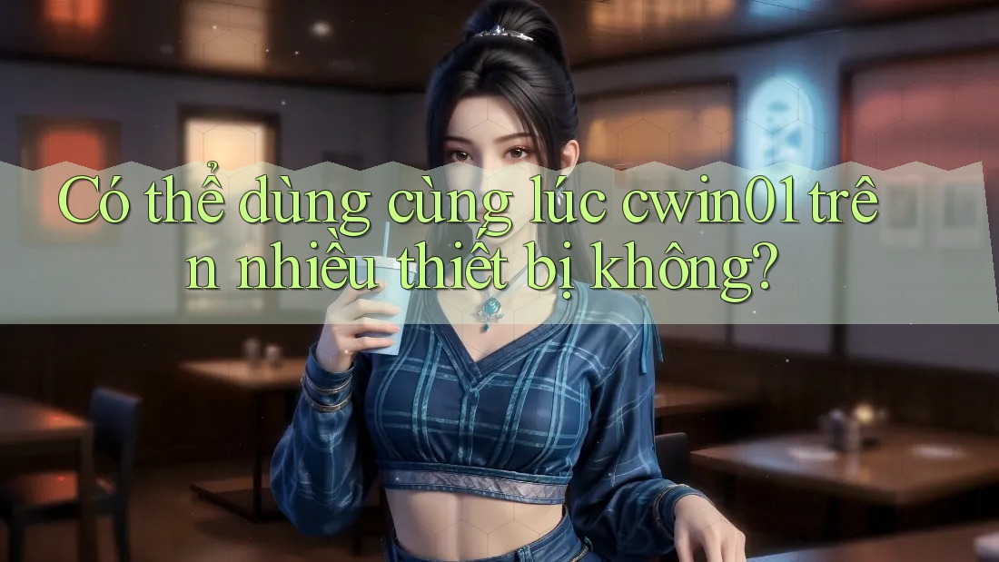 Có thể dùng cùng lúc cwin01 trên nhiều thiết bị không?