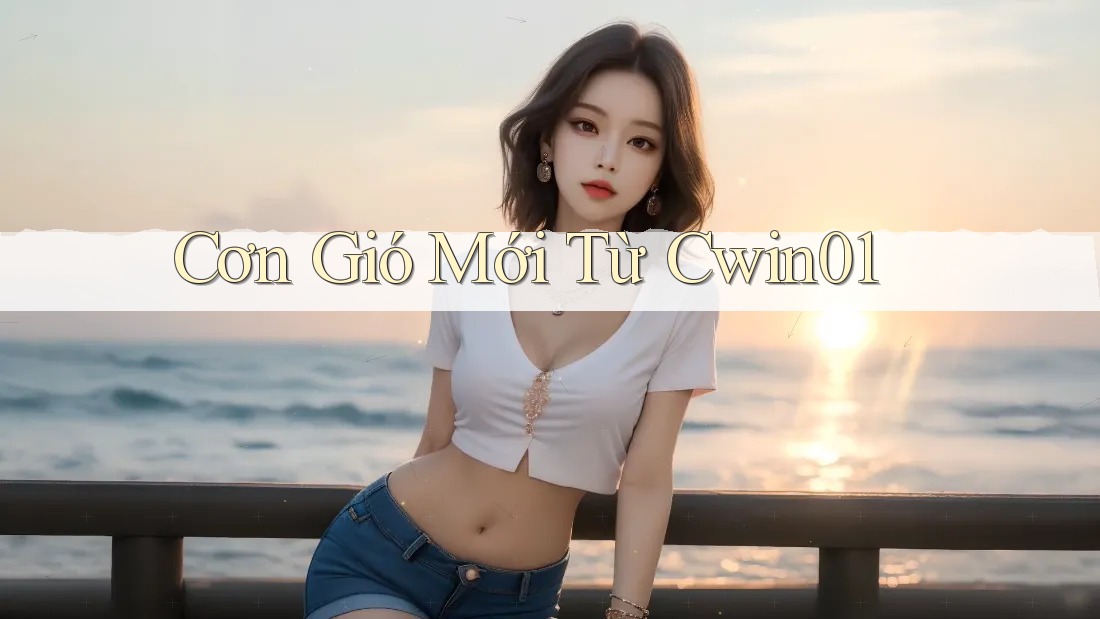 Cơn Gió Mới Từ Cwin01