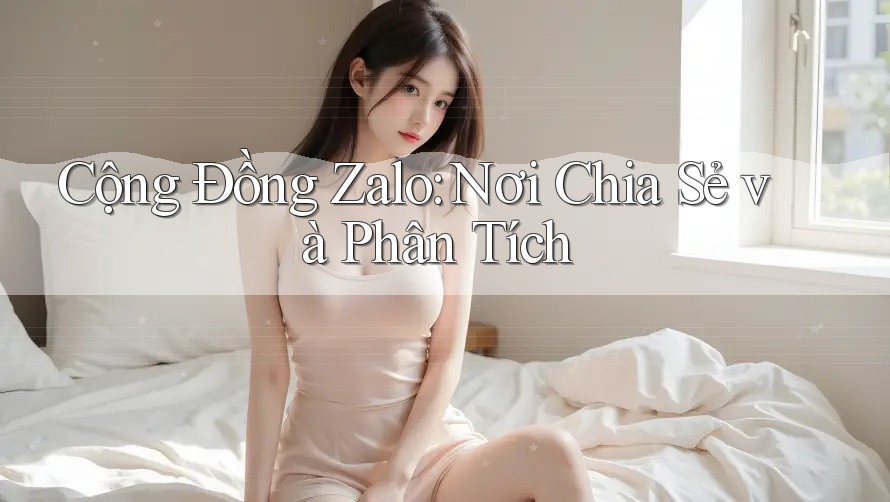 Cộng Đồng Zalo: Nơi Chia Sẻ và Phân Tích