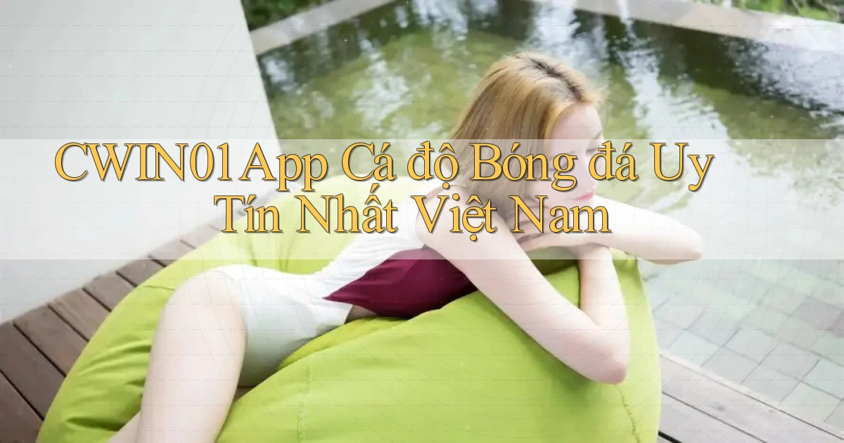 cwin01 app cá độ bóng đá uy tín nhất việt nam