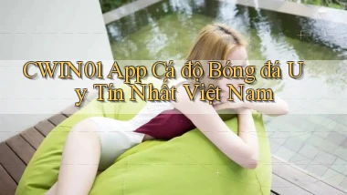 cwin01 app cá độ bóng đá uy tín nhất việt nam
