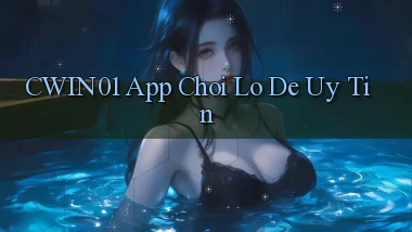 cwin01 app chơi lô đề uy tín