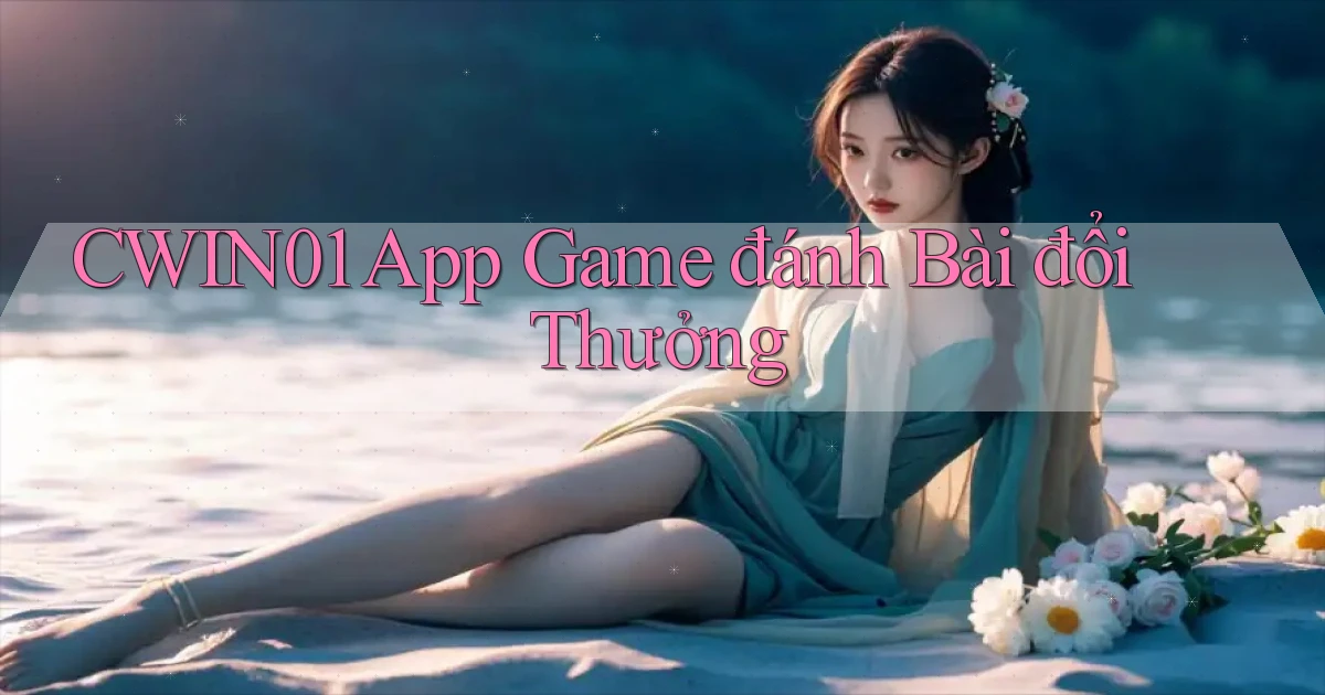 cwin01 app game đánh bài đổi thưởng