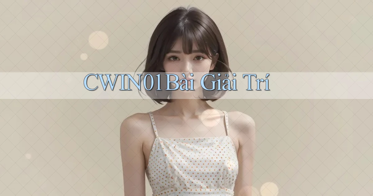 cwin01 bài giải trí
