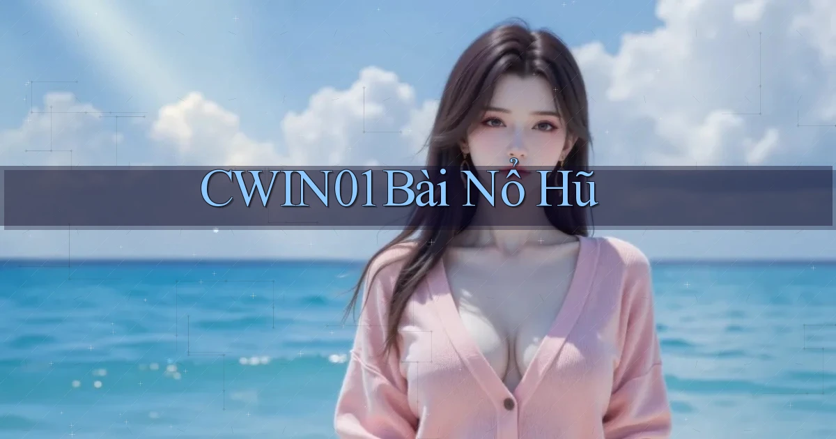 cwin01 bài nổ hũ