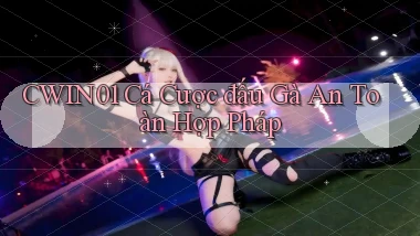 cwin01  cá cược đấu gà an toàn hợp pháp