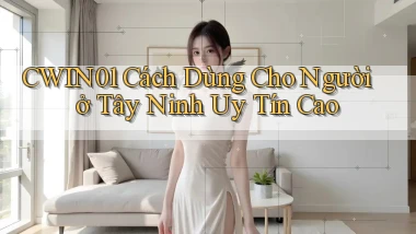 cwin01 cách dùng cho người ở Tây Ninh uy tín cao