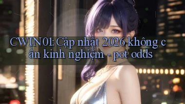 CWIN01 cập nhật 2026 không cần kinh nghiệm pot odds