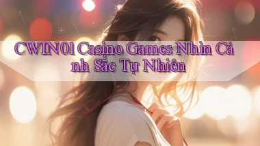 cwin01  casino games nhìn cảnh sắc tự nhiên
