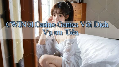cwin01  casino games với dịch vụ ưu tiên