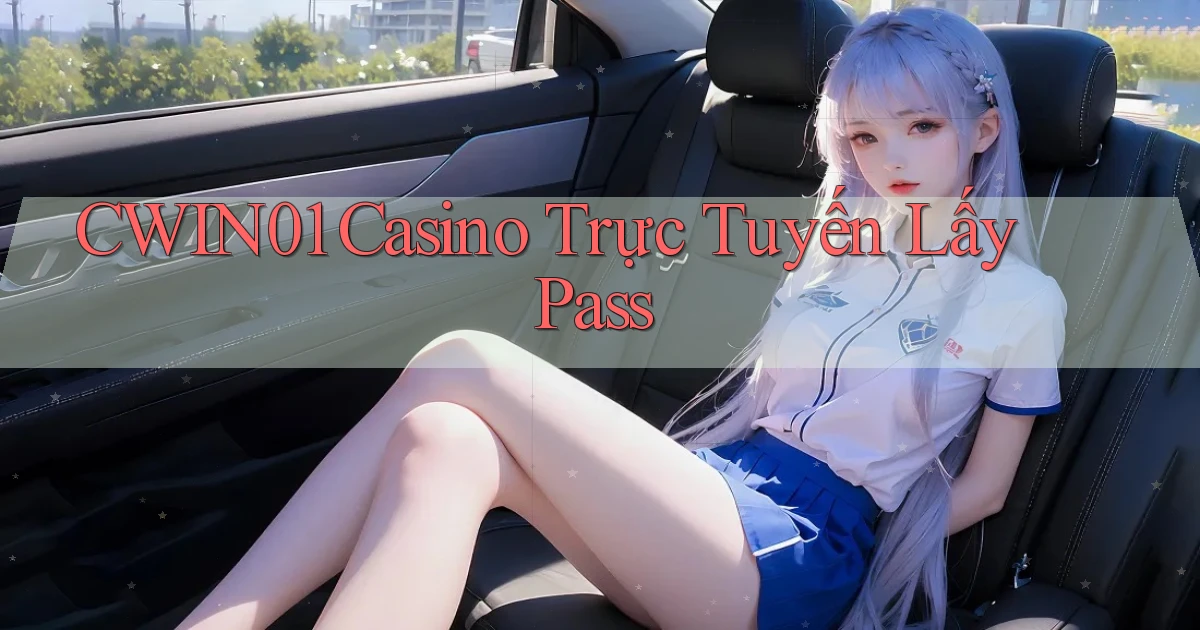 cwin01 casino trực tuyến lấy pass