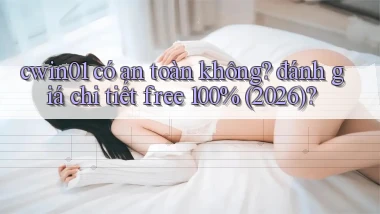 cwin01 có an toàn không đánh giá chi tiết free 100% (2026)