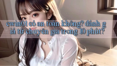 cwin01 có an toàn không đánh giá từ chuyên gia trong 10 phút