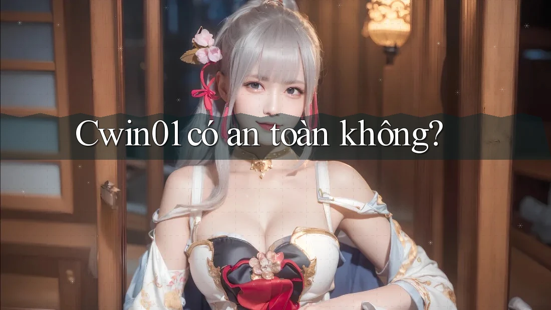 Cwin01 có an toàn không? Cwin01 có an toàn không?