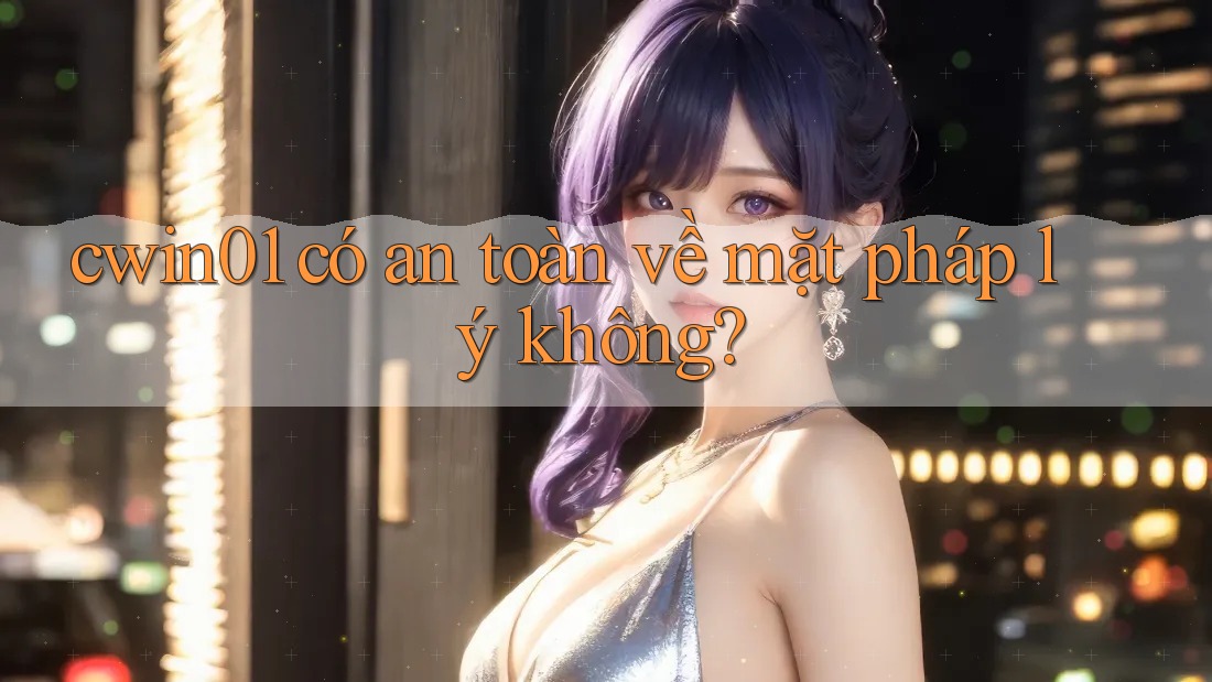 cwin01 có an toàn về mặt pháp lý không? cwin01 có an toàn về mặt pháp lý không?